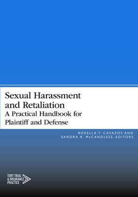 Sexual Harassment and Retaliation: A Practical Guide for Plaintiff and Defense by Cavazos, Roxella T.
