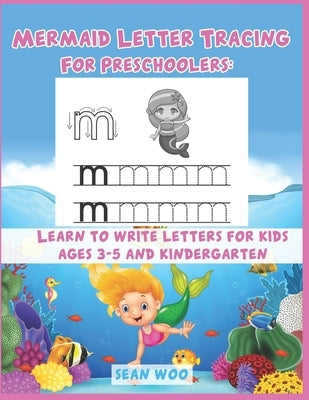 Mermaid Letter Tracing for Preschoolers: Learn to Write Letters for Kids Ages 3-5 and Kindergarten by Woo, Sean