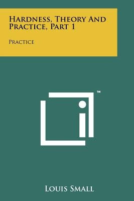 Hardness, Theory And Practice, Part 1: Practice by Small, Louis
