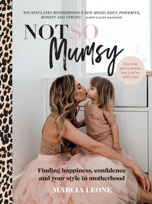 Not So Mumsy: Finding Happiness, Confidence and Your Style in Motherhood by Leone, Marcia