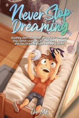 Never Stop Dreaming: Inspiring short stories of unique and wonderful girls about courage, self-confidence, talents, and the potential found by Stories, Special Art