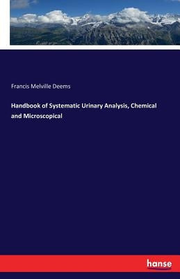 Handbook of Systematic Urinary Analysis, Chemical and Microscopical by Deems, Francis Melville