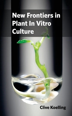 New Frontiers in Plant in Vitro Culture by Koelling, Clive