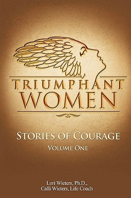 Triumphant Women: Stories of Courage, Volume 1 by Wieters, Lori