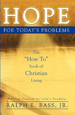 Hope: For Today's Problems: The How To Book Of Christian Living by Bass Jr, Ralph E.