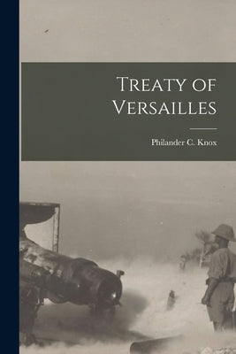 Treaty of Versailles by Knox, Philander C. (Philander Chase)