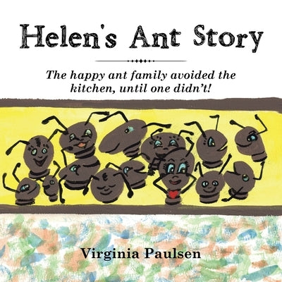 Helen's Ant Story: The Happy Ant Family Avoided the Kitchen, Until One Didn'T! by Paulsen, Virginia