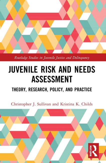 Juvenile Risk and Needs Assessment: Theory, Research, Policy, and Practice by Sullivan, Christopher J.