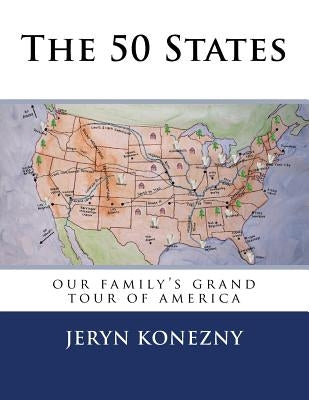 The 50 States: Our Family's Grand Tour of America by Konezny, Jeryn a.
