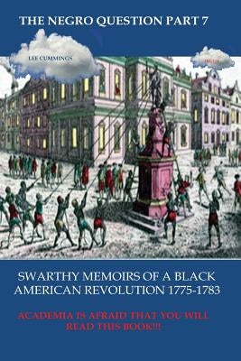 The Negro Question Part 7 Swarthy Memoirs of a Black American Revolution by Cummings, Lee