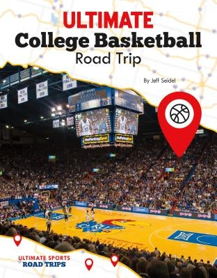Ultimate College Basketball Road Trip by Seidel, Jeff