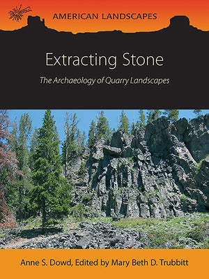 Extracting Stone: The Archaeology of Quarry Landscapes by Dowd, Anne S.