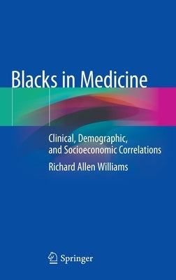 Blacks in Medicine: Clinical, Demographic, and Socioeconomic Correlations by Williams, Richard Allen