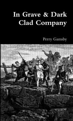 In Grave & Dark Clad Company by Gamsby, Perry