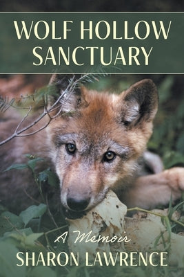 Wolf Hollow Sanctuary: A Memoir by Lawrence, Sharon
