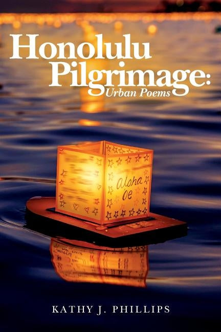 Honolulu Pilgrimage: Urban Poems by Phillips, Kathy J.