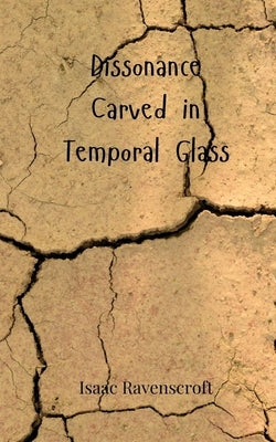 Dissonance Carved in Temporal Glass by Ravenscroft, Isaac