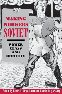 Making Workers Soviet by Siegelbaum, Lewis H.