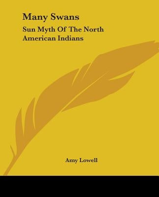 Many Swans: Sun Myth Of The North American Indians by Lowell, Amy