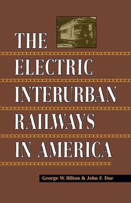Electric Interurban Railways in America by Hilton, George W.