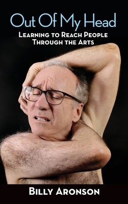 Out Of My Head - Learning to Reach People Through the Arts by Aronson, Billy