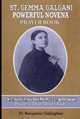 St. Gemma Galgani Powerful Novena Prayer Book: 9 Days Novena Catholic Book Prayers to St. Gemma Galgani (prayers that never fails) by Gallagher, Benjamin