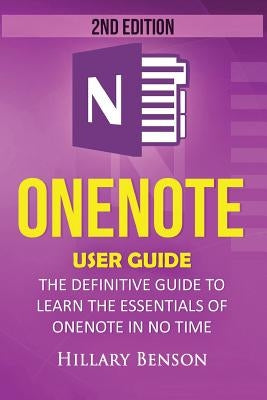 Onenote: Onenote User Guide - The Definitive Guide to Learn the Essentials of Onenote in No Time by Benson, Hillary