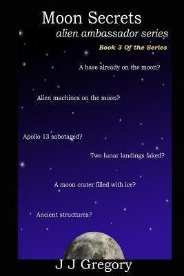 Moon Secrets: Alien Ambassador Series Book 3 by Gregory, J. J.