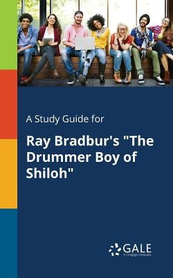 A Study Guide for Ray Bradbur's The Drummer Boy of Shiloh by Gale, Cengage Learning