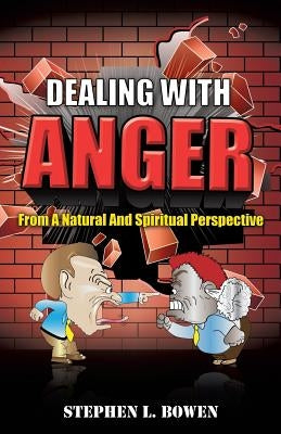 Dealing with Anger from a Natural and Spiritual Perspective by Bowen, Stephen L.