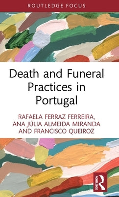 Death and Funeral Practices in Portugal by Almeida Miranda, Ana Júlia