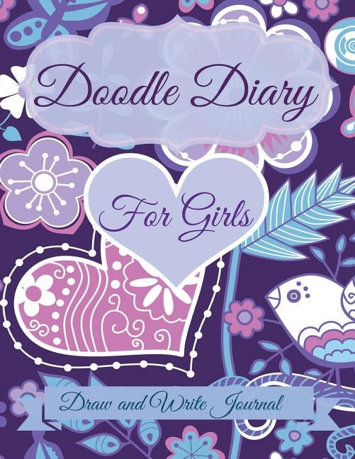 Doodle Diary for Girls: Draw and Write Journal: JUMBO Size With More pages than other Doodle Diaries! by Kids, Creative