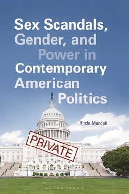 Sex Scandals, Gender, and Power in Contemporary American Politics by Mandell, Hinda