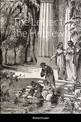 The Letter to the Hebrews by Loper, Richard
