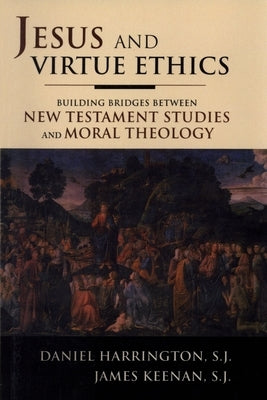 Jesus and Virtue Ethics: Building Bridges Between New Testament Studies and Moral Theology by Harrington Sj, Daniel