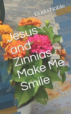 Jesus and Zinnias Make Me Smile by Noble, Darla