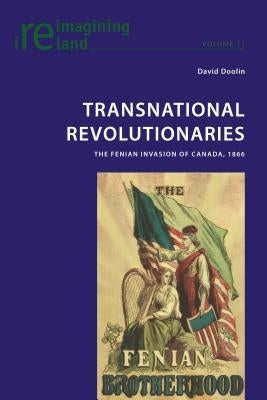Transnational Revolutionaries; The Fenian Invasion of Canada, 1866 by Doolin, David