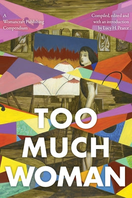 Too Much Woman: A Womancraft Publishing Compendium by Pearce, Lucy H.