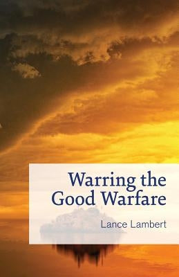 Warring the Good Warfare by Lambert, Lance