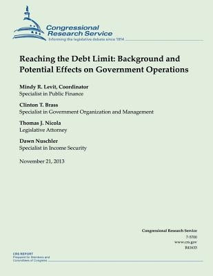Reaching the Debt Limit: Background and Potential Effects on Government Operations by Levit, Mindy R.