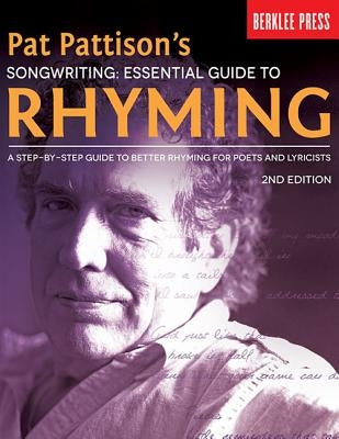 Pat Pattison's Songwriting: Essential Guide to Rhyming: A Step-By-Step Guide to Better Rhyming for Poets and Lyricists by Pattison, Pat