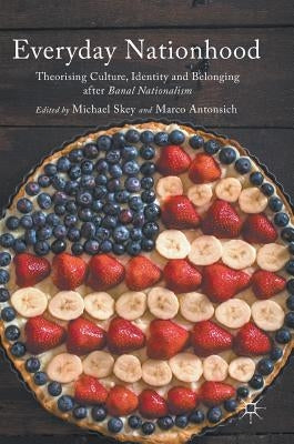 Everyday Nationhood: Theorising Culture, Identity and Belonging After Banal Nationalism by Skey, Michael