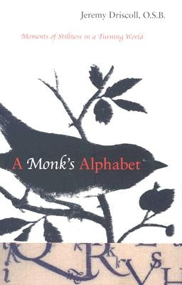 A Monk's Alphabet: Moments of Stillness in a Turning World by Driscoll, Jeremy