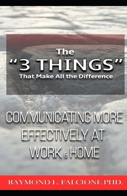 The "3 Things" That Make All the Difference: : Communicating More Effectively at Work and Home by Falcione, Raymond L.