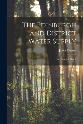 The Edinburgh and District Water Supply: A Historical Sketch by Colston, James
