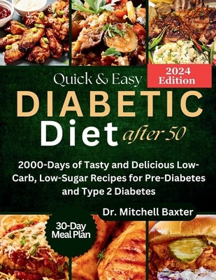Quick & Easy Diabetic Diet After 50: 2000-Days of Tasty and Delicious Low-Carb, Low-Sugar Recipes for Pre-Diabetes and Type 2 Diabetes with 30-Day Mea by Baxter, Mitchell