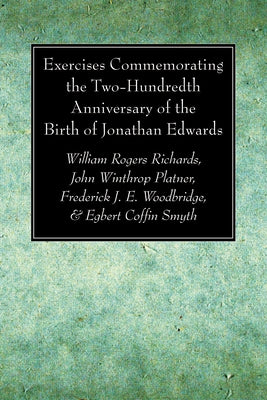 Exercises Commemorating the Two-Hundredth Anniversary of the Birth of Jonathan Edwards by Richards, William Rogers