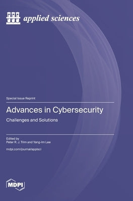 Advances in Cybersecurity: Challenges and Solutions by Trim, Peter R. J.
