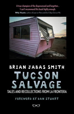 Tucson Salvage: Tales and Recollections from La Frontera by Brian Jabas Smith
