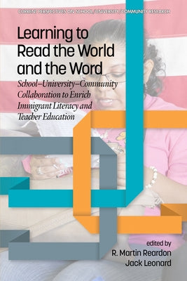 Learning to Read the World and the Word: School-University-Community Collaboration to Enrich Immigrant Literacy and Teacher Education by Reardon, R. Martin